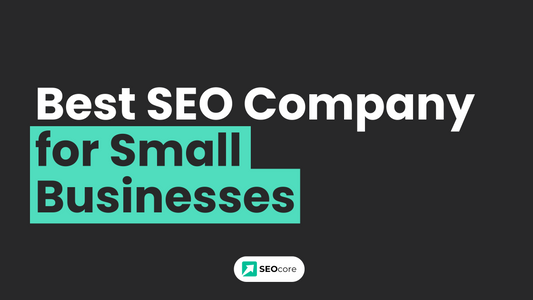 Best SEO Company for Small Businesses: SEOcore